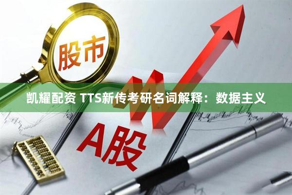 凯耀配资 TTS新传考研名词解释:数据主义